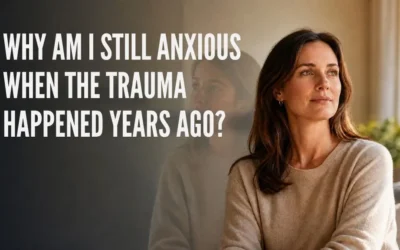 Why Am I Still Anxious When the Trauma Happened Years Ago? When the Past Continues to Feel Like the Present